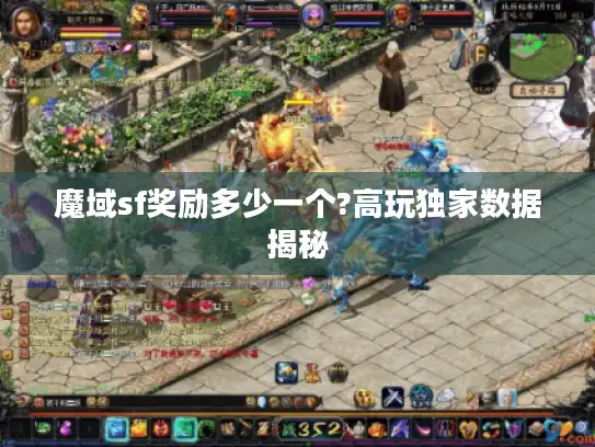 魔域sf奖励多少一个?高玩独家数据揭秘