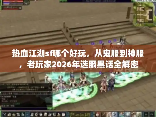 热血江湖sf哪个好玩，从鬼服到神服，老玩家2026年选服黑话全解密