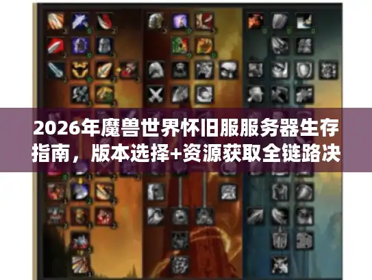 2026年魔兽世界怀旧服服务器生存指南，版本选择+资源获取全链路决策