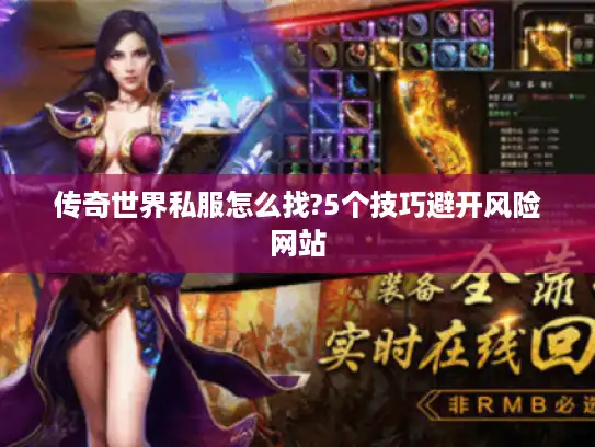 传奇世界私服怎么找?5个技巧避开风险网站