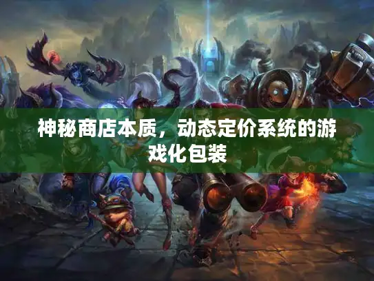 神秘商店本质，动态定价系统的游戏化包装