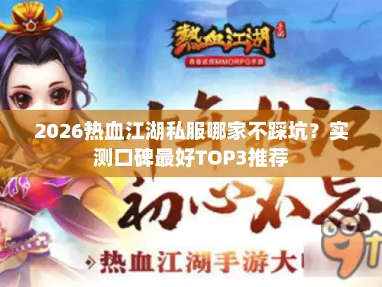 2026热血江湖私服哪家不踩坑？实测口碑最好TOP3推荐