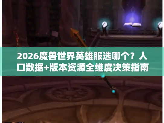 2026魔兽世界英雄服选哪个？人口数据+版本资源全维度决策指南