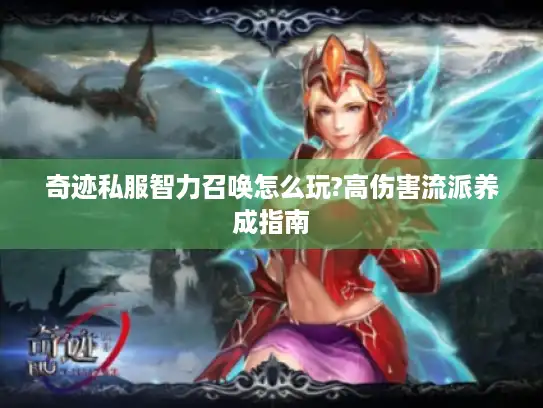 奇迹私服智力召唤怎么玩?高伤害流派养成指南 奇迹私服智力召唤怎么玩?高伤害流派养成指南