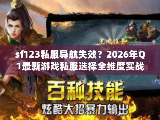 sf123私服导航失效？2026年Q1最新游戏私服选择全维度实战指南