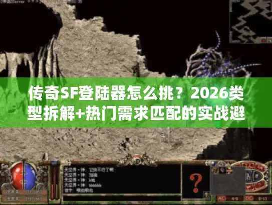 传奇SF登陆器怎么挑?2026类型拆解+热门需求匹配的实战避坑指南 传奇SF登陆器怎么挑?2026类型拆解+热门需求匹配的实战避坑指南
