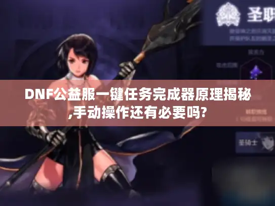 DNF公益服一键任务完成器原理揭秘,手动操作还有必要吗? DNF公益服一键任务完成器原理揭秘,手动操作还有必要吗?