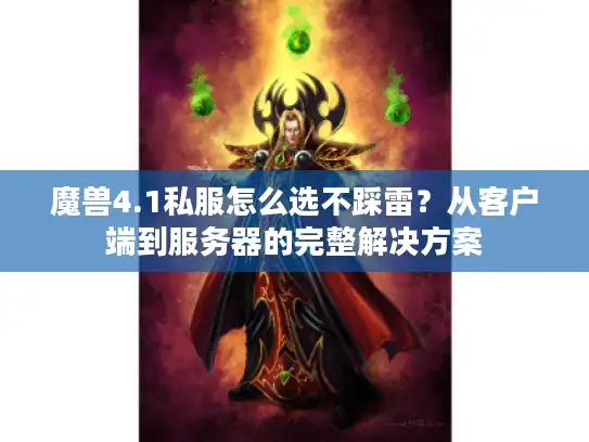 魔兽4.1私服怎么选不踩雷？从客户端到服务器的完整解决方案