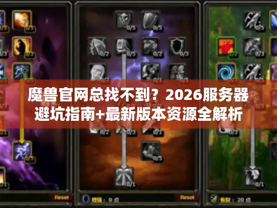 魔兽官网总找不到？2026服务器避坑指南+最新版本资源全解析