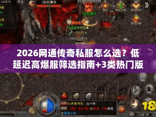 2026网通传奇私服怎么选？低延迟高爆服筛选指南+3类热门版本实测