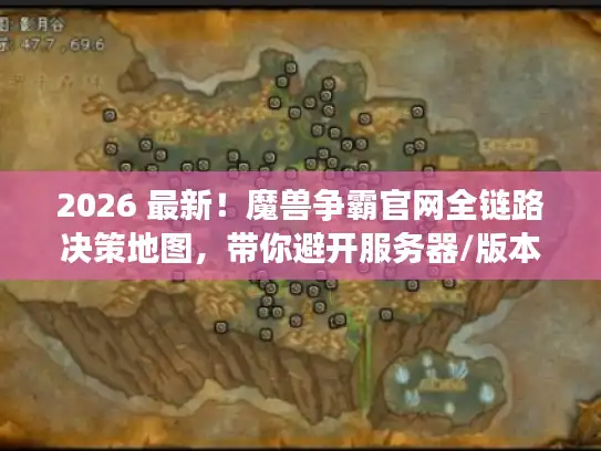 2026 最新！魔兽争霸官网全链路决策地图，带你避开服务器/版本/资源大坑