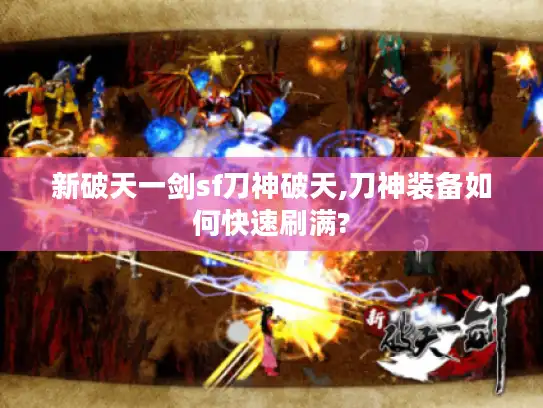新破天一剑sf刀神破天,刀神装备如何快速刷满? 新破天一剑sf刀神破天,刀神装备如何快速刷满?