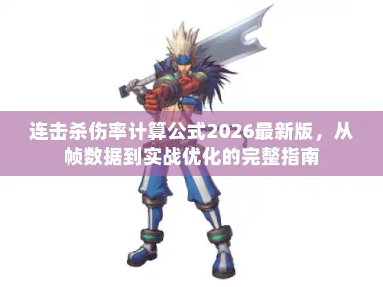 连击杀伤率计算公式2026最新版，从帧数据到实战优化的完整指南