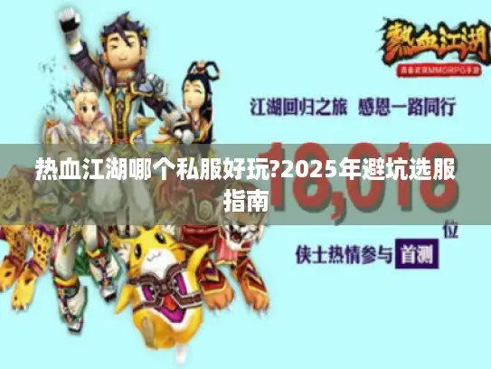 热血江湖哪个私服好玩?2025年避坑选服指南 热血江湖哪个私服好玩?2025年避坑选服指南
