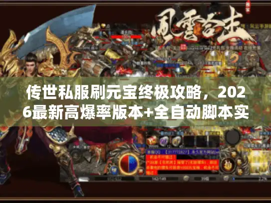 传世私服刷元宝终极攻略,2026最新高爆率版本+全自动脚本实测数据 传世私服刷元宝终极攻略,2026最新高爆率版本+全自动脚本实测数据