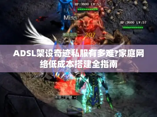 ADSL架设奇迹私服有多难?家庭网络低成本搭建全指南