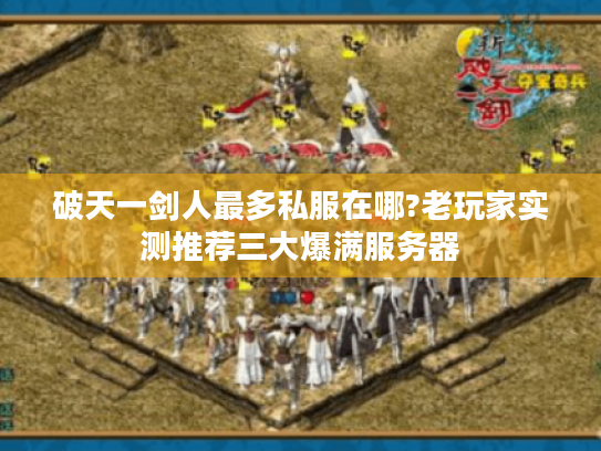 破天一剑人最多私服在哪?老玩家实测推荐三大爆满服务器