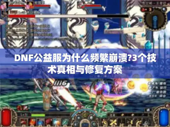 DNF公益服为什么频繁崩溃?3个技术真相与修复方案