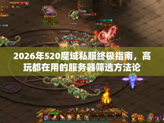 2026年520魔域私服终极指南，高玩都在用的服务器筛选方法论