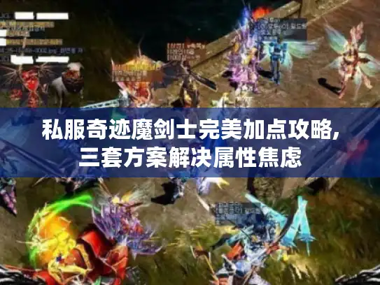 私服奇迹魔剑士完美加点攻略,三套方案解决属性焦虑