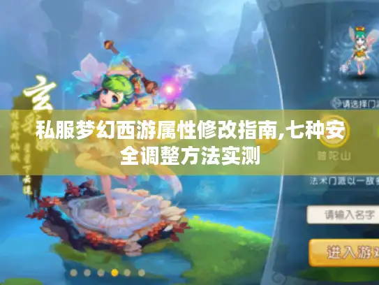 私服梦幻西游属性修改指南,七种安全调整方法实测