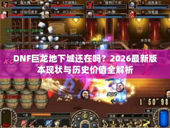 DNF巨龙地下城还在吗？2026最新版本现状与历史价值全解析