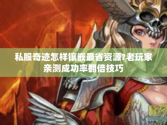 私服奇迹怎样镶嵌最省资源?老玩家亲测成功率翻倍技巧