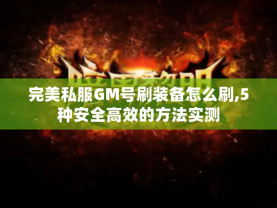 完美私服GM号刷装备怎么刷,5种安全高效的方法实测