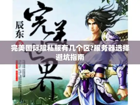 完美国际服私服有几个区?服务器选择避坑指南
