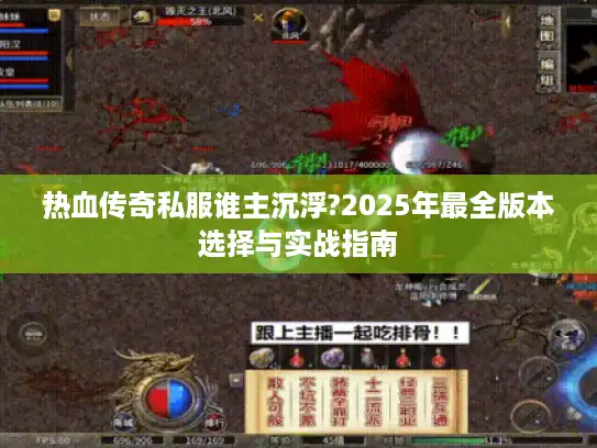 热血传奇私服谁主沉浮?2025年最全版本选择与实战指南