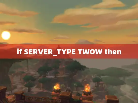 if SERVER_TYPE TWOW then