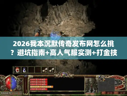 2026我本沉默传奇发布网怎么挑？避坑指南+高人气服实测+打金技巧