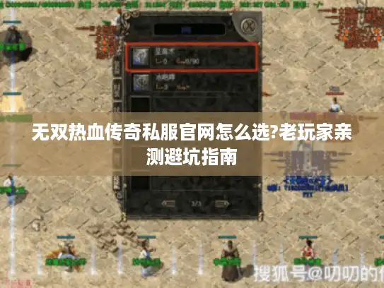 无双热血传奇私服官网怎么选?老玩家亲测避坑指南