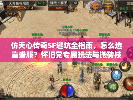 仿天心传奇SF避坑全指南,怎么选靠谱服?怀旧党专属玩法与搬砖技巧 仿天心传奇SF避坑全指南,怎么选靠谱服?怀旧党专属玩法与搬砖技巧