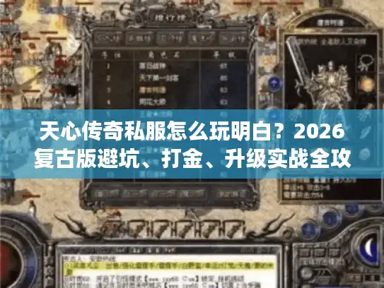 天心传奇私服怎么玩明白？2026复古版避坑、打金、升级实战全攻略