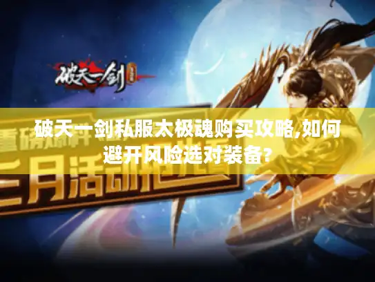 破天一剑私服太极魂购买攻略,如何避开风险选对装备?