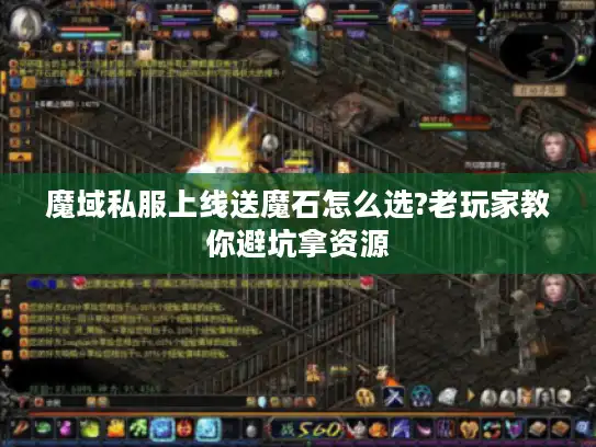 魔域私服上线送魔石怎么选?老玩家教你避坑拿资源 魔域私服上线送魔石怎么选?老玩家教你避坑拿资源