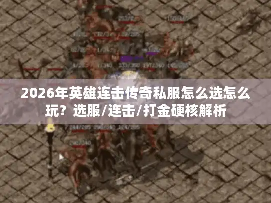 2026年英雄连击传奇私服怎么选怎么玩？选服/连击/打金硬核解析