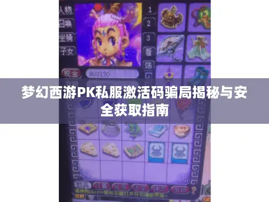 梦幻西游PK私服激活码骗局揭秘与安全获取指南 梦幻西游PK私服激活码骗局揭秘与安全获取指南