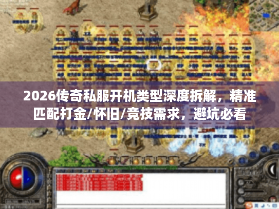 2026传奇私服开机类型深度拆解,精准匹配打金/怀旧/竞技需求,避坑必看 2026传奇私服开机类型深度拆解,精准匹配打金/怀旧/竞技需求,避坑必看