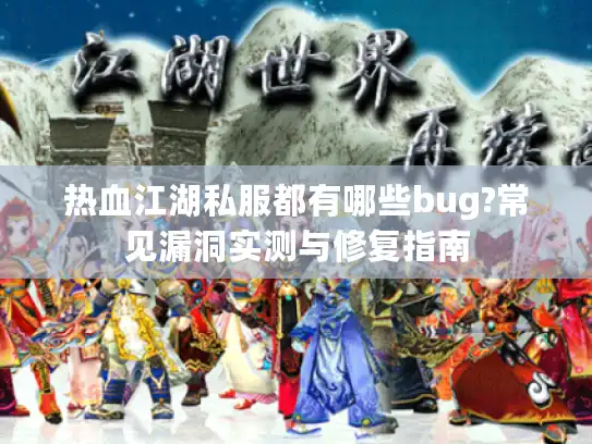 热血江湖私服都有哪些bug?常见漏洞实测与修复指南
