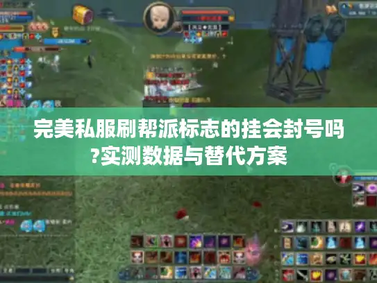 完美私服刷帮派标志的挂会封号吗?实测数据与替代方案