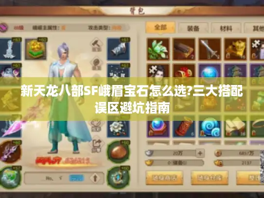 新天龙八部SF峨眉宝石怎么选?三大搭配误区避坑指南 新天龙八部SF峨眉宝石怎么选?三大搭配误区避坑指南