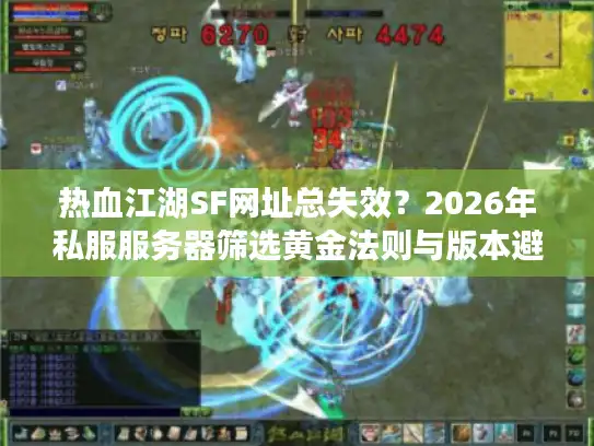 热血江湖SF网址总失效？2026年私服服务器筛选黄金法则与版本避坑指南