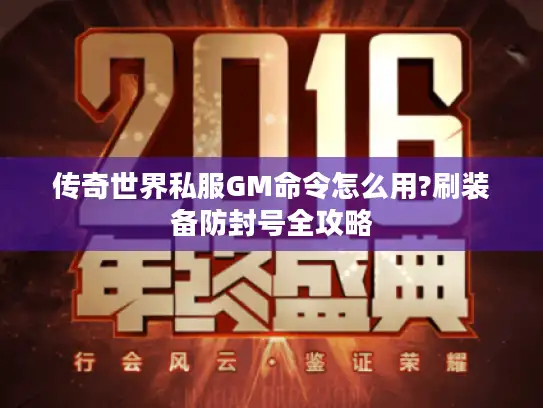 传奇世界私服GM命令怎么用?刷装备防封号全攻略