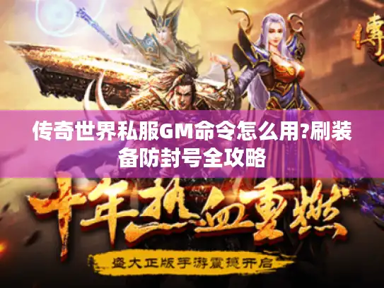 传奇世界私服GM命令怎么用?刷装备防封号全攻略