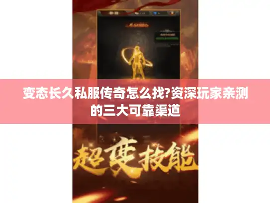 变态长久私服传奇怎么找?资深玩家亲测的三大可靠渠道