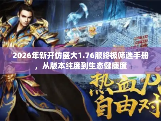 2026年新开仿盛大1.76服终极筛选手册，从版本纯度到生态健康度