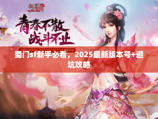 蜀门sf新手必看，2025最新版本号+避坑攻略
