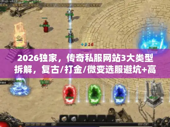 2026独家，传奇私服网站3大类型拆解，复古/打金/微变选服避坑+高爆实战攻略